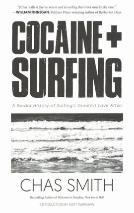 Item #2449 Cocaine + Surfing: A Sordid History of Surfing's Greatest Love Affair. Chas Smith