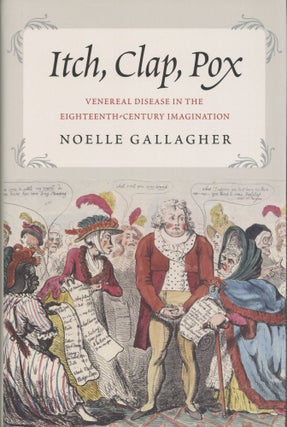 Item #2457 Itch, Clap, Pox: Venereal Disease in the Eighteenth-Century Imagination. Noelle Gallagher