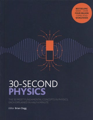Item #2466 30-Second Physics: The 50 Most Fundamental Concepts in Physics, Each explained in Half...