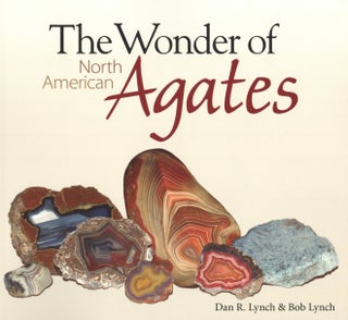 Item #2469 The Wonder of North American Agates. Bob Lynch Dan R. Lynch