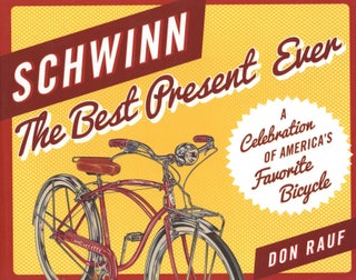 Item #2473 Schwinn: The Best Present Ever: A Celebration of America's Favorite Bicycle. Don Rauf
