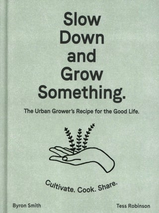 Item #2474 Slow Down and Grow Something: The Urban Grower's Recipe for the Good Life. Tess...