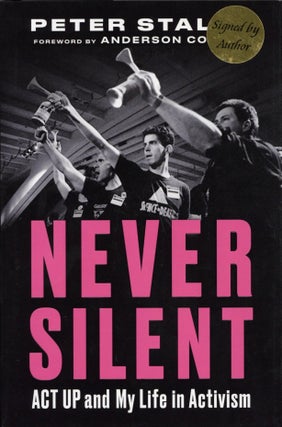 Item #2487 Never Silent: ACT UP and My Life in Activism. Anderson Cooper Peter Staley, Author,...