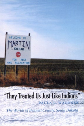 Item #2497 "They Treated Us Just Like Indians": The Worlds of Bennett County, South Dakota. Paula...