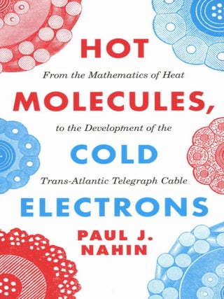 Item #2501 Hot Molecules, Cold Electrons: From the Mathematics of Heat to the Development of the...