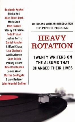 Item #2508 Heavy Rotation: Twenty Writers on the Albums That Changed Their Lives. Peter Terzian