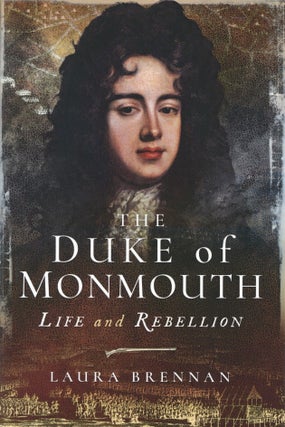 Item #2524 The Duke of Monmouth: Life and Rebellion. Laura Brennan
