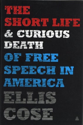 Item #2526 The Short Life and Curious Death of Free Speech in America. Ellis Cose