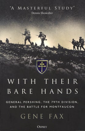 Item #2531 With Their Bare Hands: General Pershing, the 79th Division, and the battle for...