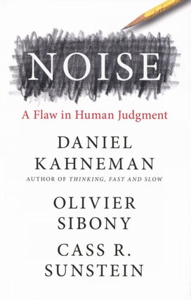 Item #2562 Noise: A Flaw in Human Judgment. Olivier Sibony Daniel Kahneman, Cass R. Sunstein