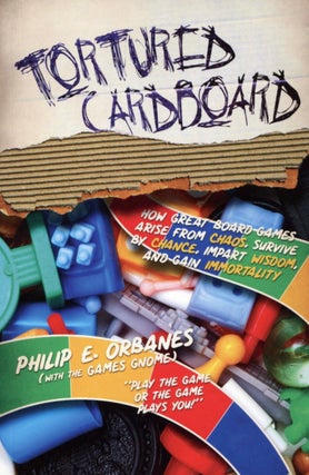 Item #2574 Tortured Cardboard: How Great Board Games Arise from Chaos, Survive by Chance, Impart...
