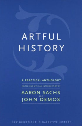 Item #2580 Artful History: A Practical Anthology (New Directions in Narrative History). John...