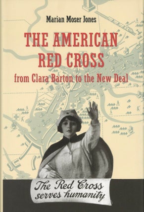 Item #2589 The American Red Cross from Clara Barton to the New Deal. Marian Moser Jones