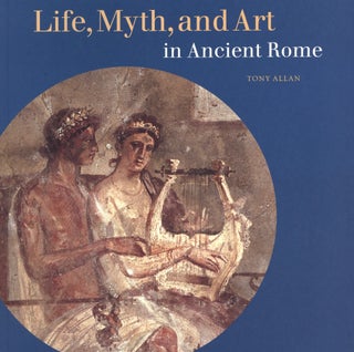 Item #2597 Life, Myth, and Art in Ancient Rome. Tony Allan