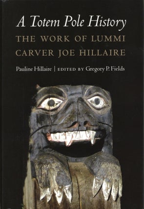 Item #2605 A Totem Pole History: The Work of Lummi Carver Joe Hillaire. Gregory P. Fields Pauline...