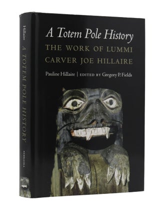 Item #2605 A Totem Pole History: The Work of Lummi Carver Joe Hillaire. Gregory P. Fields Pauline...