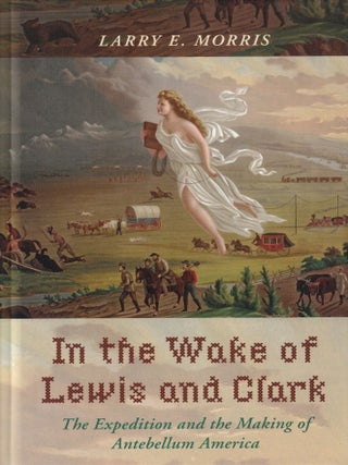 Item #261 In the Wake of Lewis and Clark: The Expedition and the Making of Antebellum America....