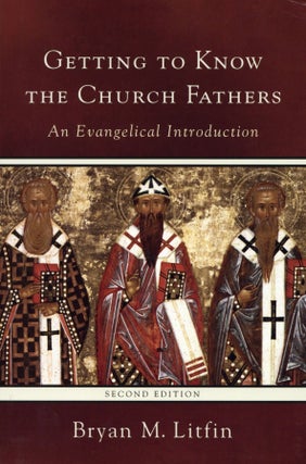 Item #2614 Getting to Know the Church Fathers: An Evangelical Introduction. Bryan M. Litfin