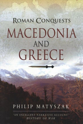 Item #2615 Roman Conquests Macedonia and Greece. Philip Matyszak
