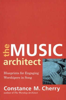 Item #2621 The Music Architect: Blueprints for Engaging Worshipers in Song. Constance M. Cherry