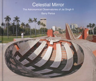 Item #2622 Celestial Mirror: The Astronomical Observatories of Jai Singh II. Barry Perlus