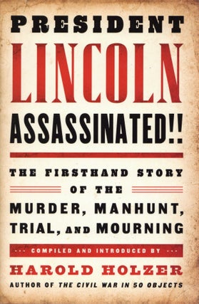 Item #2630 President Lincoln Assassinated!!: The Firsthand Story of the Murder, Manhunt, Trial,...