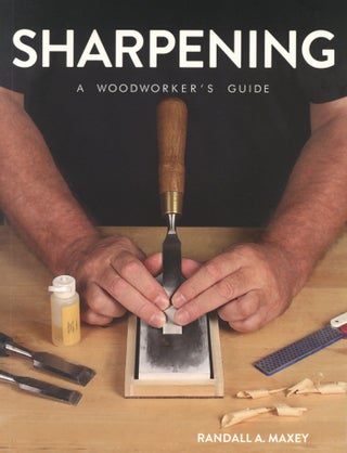 Item #2640 Sharpening: A Woodworker's Guide. Randall A. Maxey