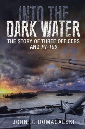 Item #2650 Into the Dark Water: The Story of Three Officers and PT-109. John J. Domagalski