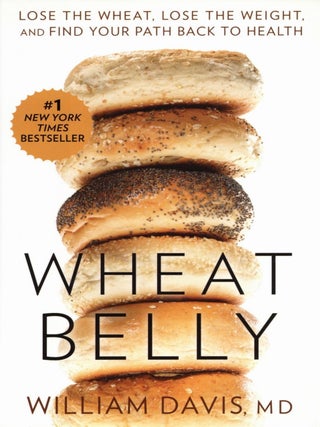 Item #2659 Wheat Belly: Lose the Wheat, Lose the Weight, and Find Your Path Back to Health....