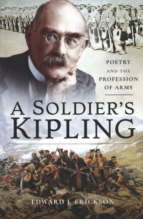 Item #2664 A Soldier's Kipling: Poetry and the Profession of Arms. Edward J. Erickson