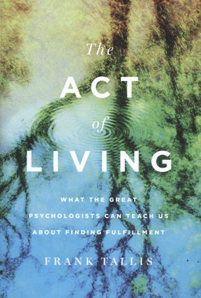 Item #2684 The Act of Living: What the Great Psychologists Can Teach Us About Finding...