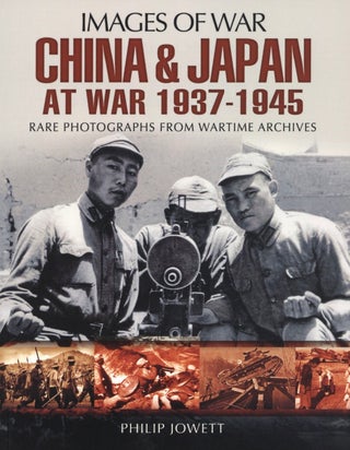 Item #2695 China and Japan at War 1937 - 1945 (Images of War). Philip Jowett