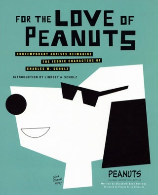 Item #2714 For the Love of Peanuts: Contemporary Artists Reimagine The Iconic Characters of...
