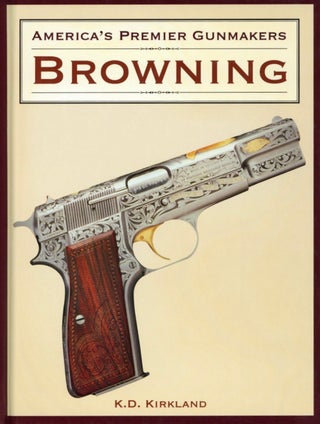 Item #2733 America's Premier Gunmakers: Browning. K D. Kirkland