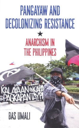 Item #2751 Pangayaw and Decolonizing Resistance: Anarchism in the Philippines. Bas Umali