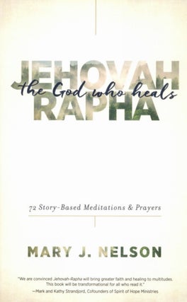 Item #2752 Jehovah-Rapha: The God Who Heals (72 Story-Based Meditations & Prayers). Mary J. Nelson