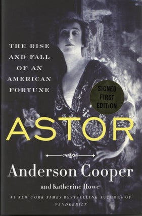 Item #2756 Astor: The Rise and Fall of an American Fortune. Katherine Howe Anderson Cooper