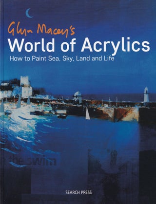 Item #276 Glyn Macey's World of Acrylics: How to Paint Sea, Sky, Land and Life. Glyn Macey