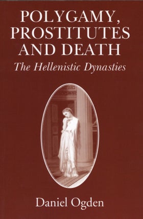 Item #2785 Polygamy, Prostitutes and Death: The Hellenistic Dynasties. Daniel Ogden