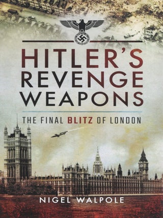 Item #2789 Hitler's Revenge Weapons: The Final Blitz of London. Nigel Walpole