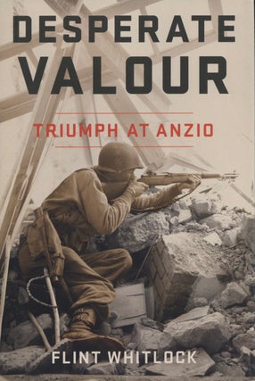 Item #2793 Desperate Valour: Triumph at Anzio. Flint Whitlock
