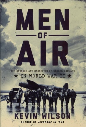 Item #2794 Men of Air: The Courage and Sacrifice of Bomber Command in World War II. Kevin Wilson