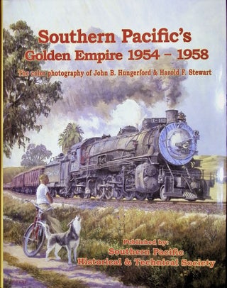 Item #284 Southern Pacific's Golden Empire, 1954-58: the Color Photography of John B. Hungerford...