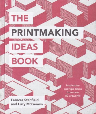 Item #287 The Printmaking Ideas Book. Lucy McGeown Frances Stanfield