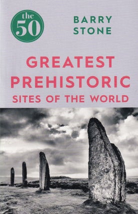 Item #288 50 Greatest Prehistoric Sites Of The World. Barry Stone