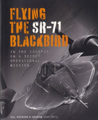 Item #295 Flying the SR-71 Blackbird: In the Cockpit on a Secret Operational Mission. Richard H....