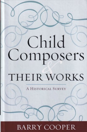Item #317 Child Composers and Their Works: A Historical Survey. Barry Cooper
