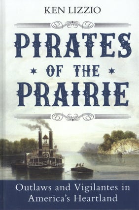 Item #323 Pirates of the Prairie: Outlaws and Vigilantes in America's Heartland. Ken Lizzio