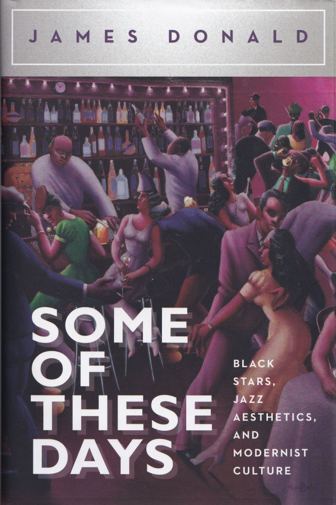 Item #334 Some of These Days: Black Stars, Jazz Aesthetics, and Modernist Culture. James Donald.
