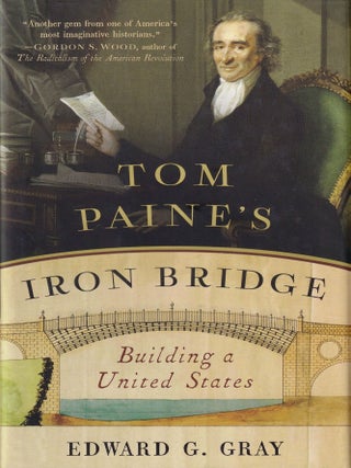 Item #418 Tom Paine's Iron Bridge: Building a United States. Edward G. Gray